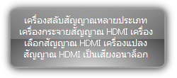 PTN  :::  HDMI & HDBaseT  :::  เครื่องสลับสัญญาณหลายประเภท เครื่องกระจายสัญญาณ HDMI เครื่องเลือกสัญญาณ HDMI เครื่องแปลงสัญญาณ HDMI เป็นเสียงอนาล็อก