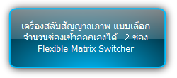 เครื่องสลับสัญญาณภาพ แบบเลือกจำนวนช่องเข้าออกเองได้ ::: Flexible Matrix Switcher
